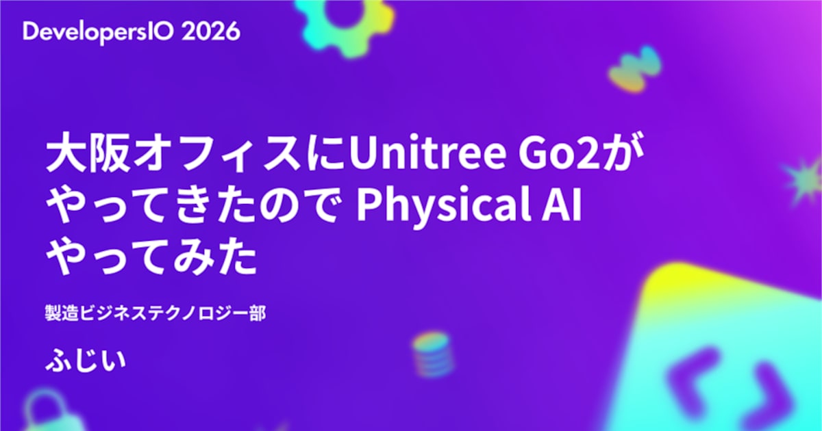 [Presentation Material] I presented at DevelopersIO 2026 Osaka Day 2 with the title "We Tried Physical AI After the Unitree Go2 Arrived at Our Osaka Office" #devio2026