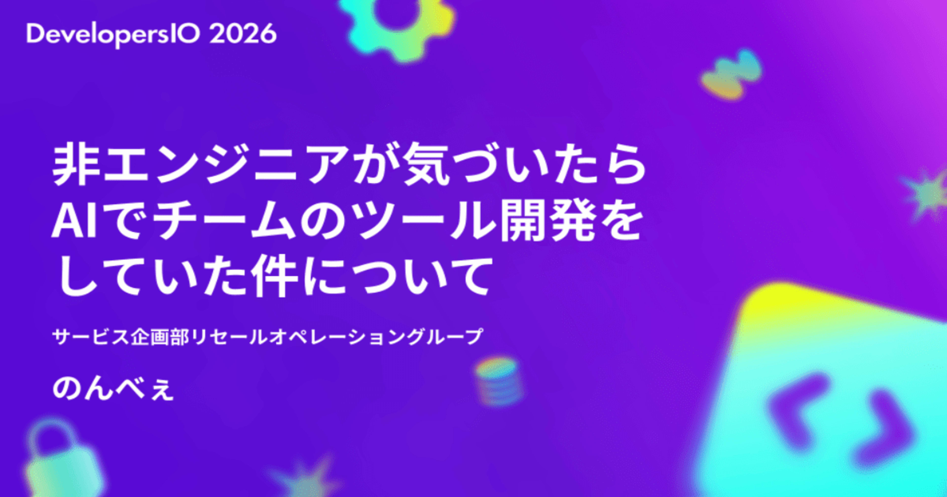 初登壇!非エンジニアが気づいたら AIでチームのツール開発を していた件について #devio2026