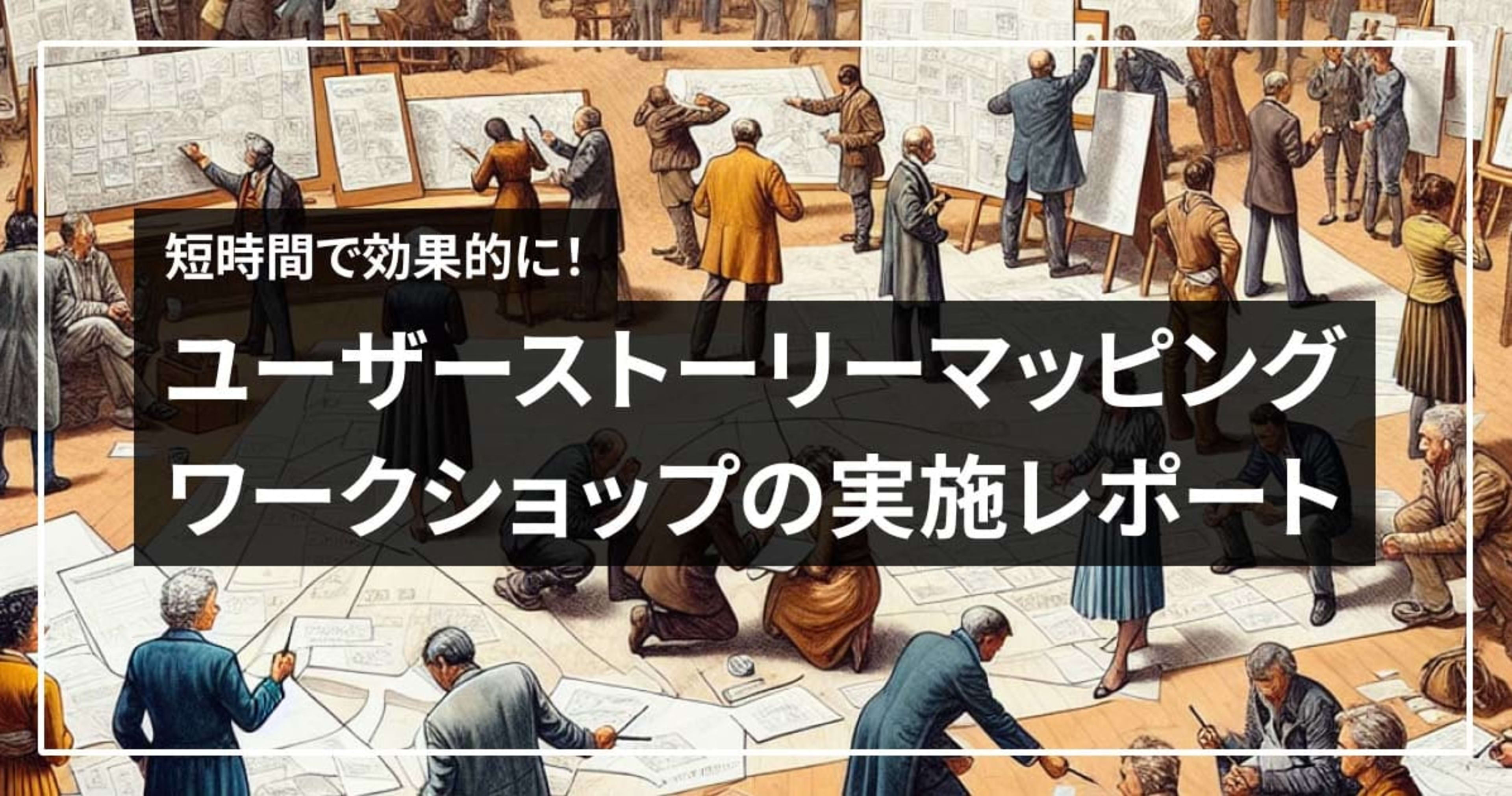 短時間で効果的に! ユーザーストーリーマッピングワークショップの実施レポート