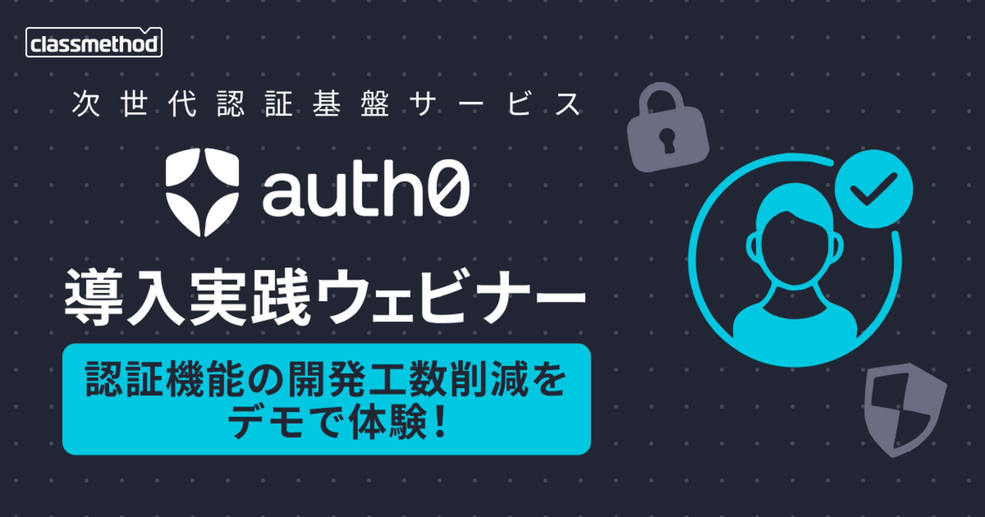 【10/23（木）】認証機能の開発工数削減をデモで体験！次世代認証基盤サービス『Auth0』導入実践ウェビナー