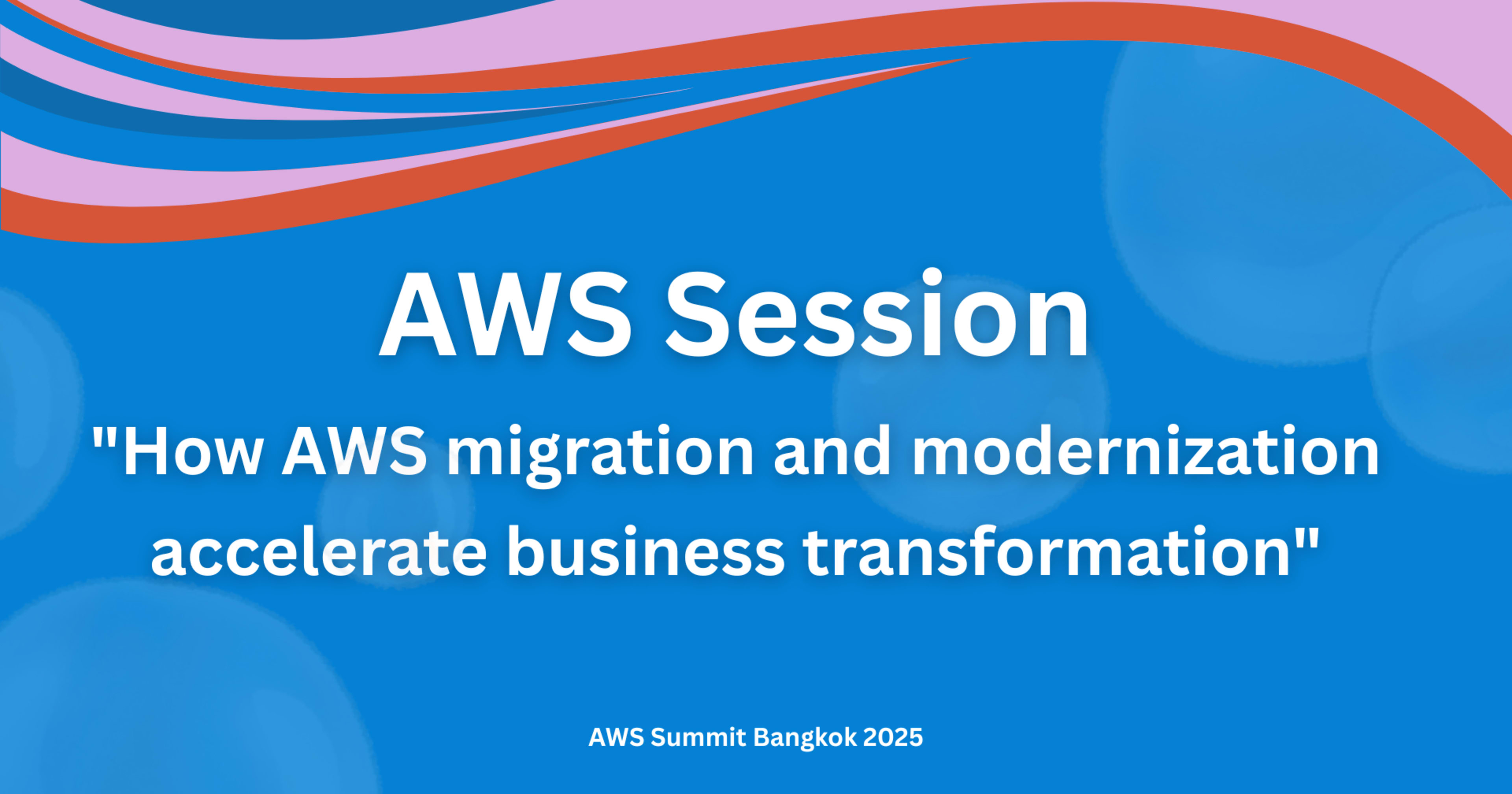 AWS Summit Bangkok 2025: การเร่งการเปลี่ยนแปลงธุรกิจด้วย AWS Migration & Modernization