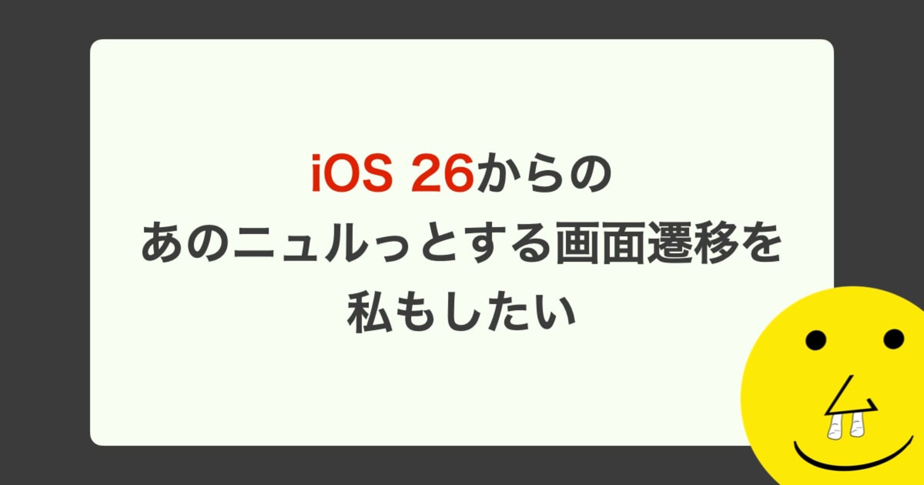 iOS 26からのあのニュルっとする画面遷移を私もしたい
