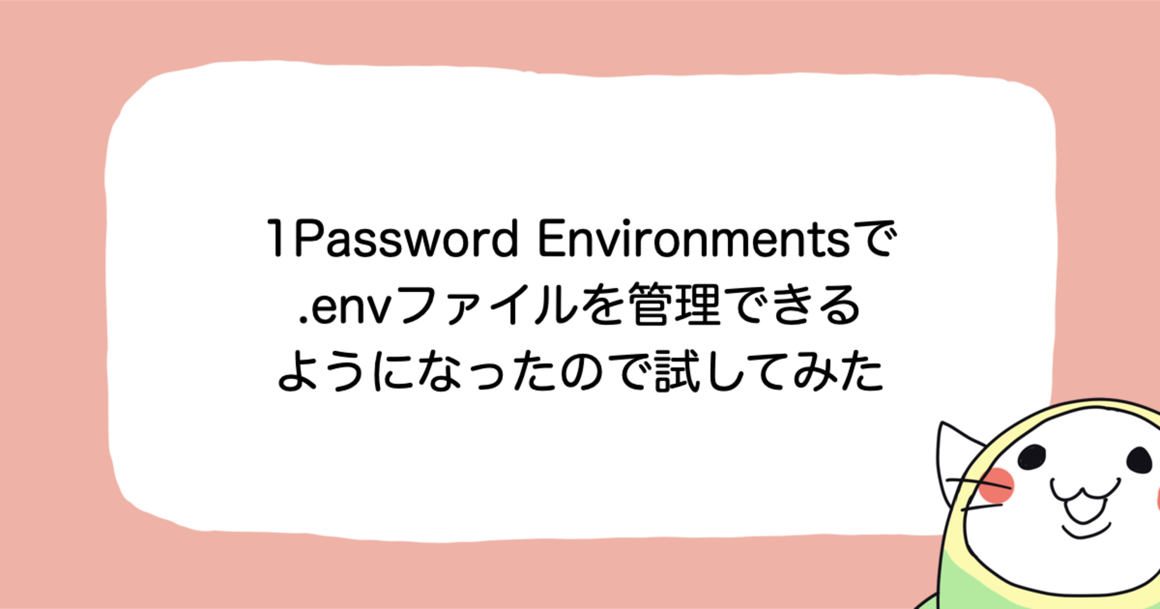 1Password Environmentsで.envファイルを管理できるようになったので試してみた
