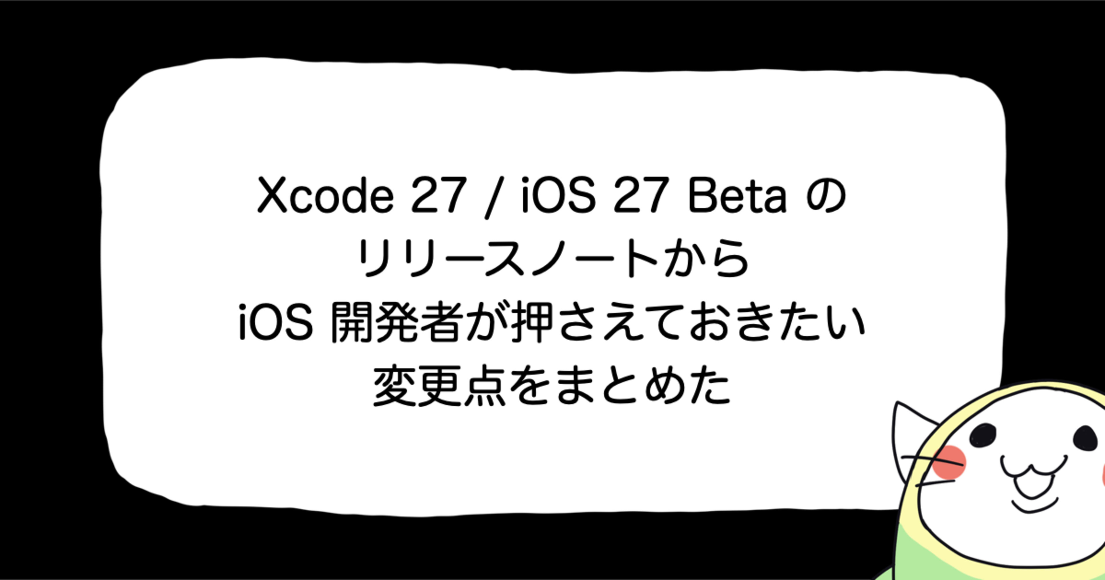 Xcode 27 / iOS 27 Beta のリリースノートから iOS 開発者が押さえておきたい変更点をまとめた #WWDC26