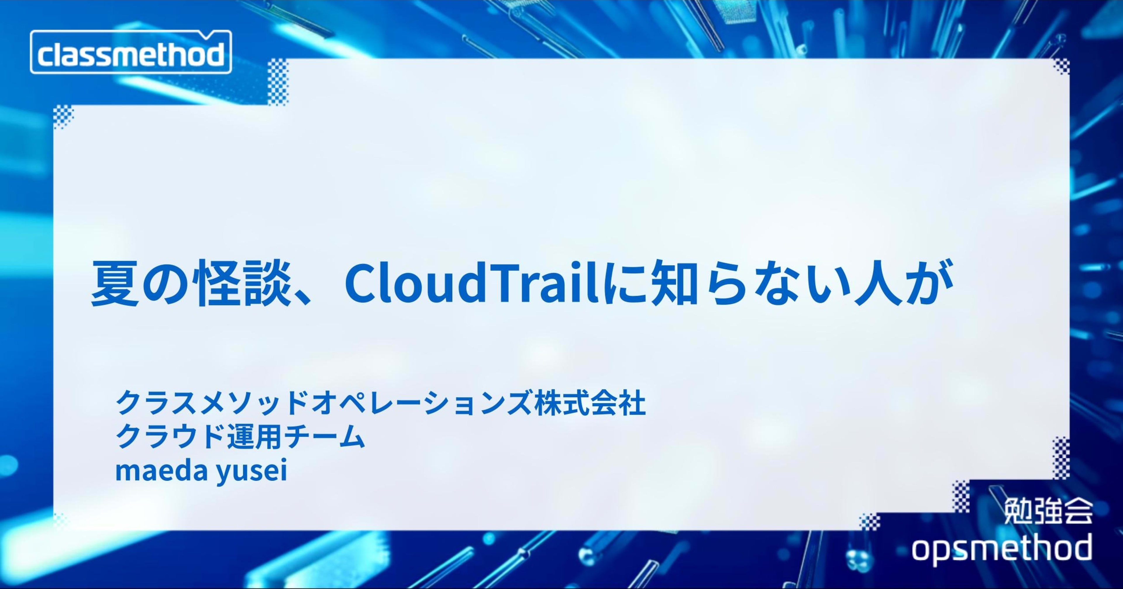 [登壇レポート] 夏の怪談、CloudTrailに知らない人が というタイトルで登壇しました