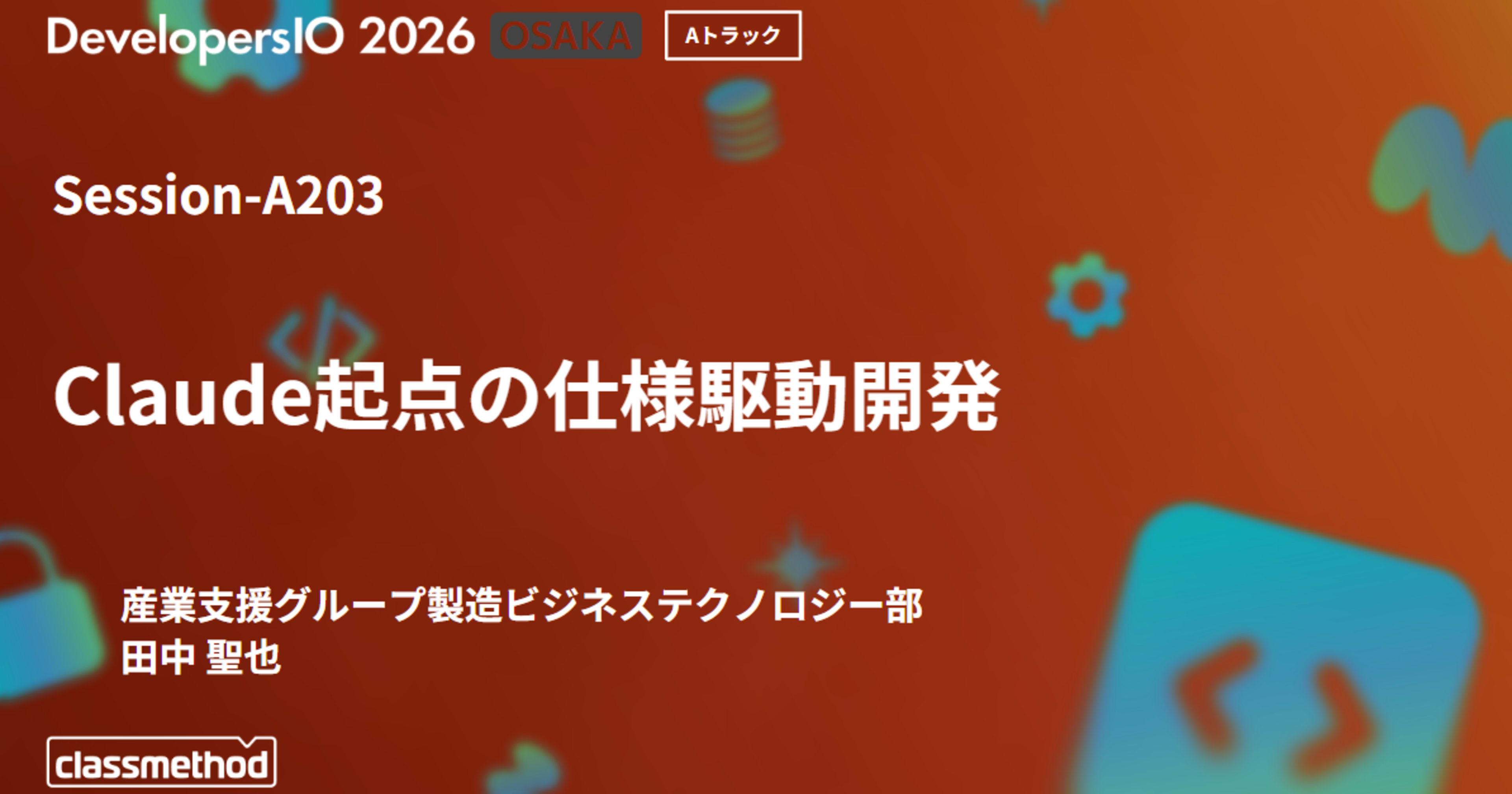 【登壇資料】「Claude起点の仕様駆動開発」というタイトルでDevelopersIO 2026 Osakaに登壇しました #devio2026