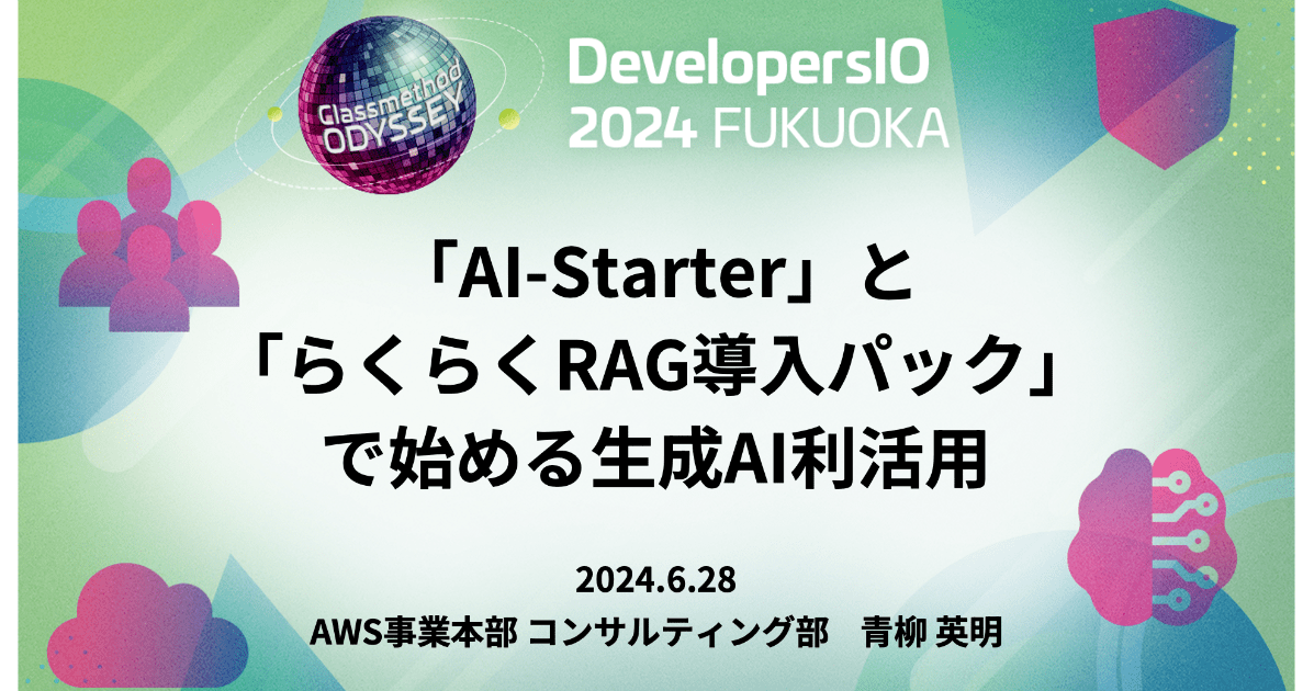 [登壇資料] 「『AI-Starter』と『らくらくRAG導入パック』で始める生成AI利活用」というタイトルでDevelopersIO 2024 Fukuokaに登壇しました #devio2024 #クラスメソッド福岡