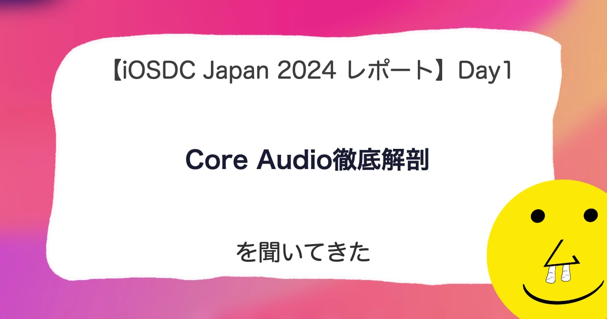 【iOSDC Japan 2024 レポート】DAY 1「Core Audio徹底解剖」を聞いてきた。