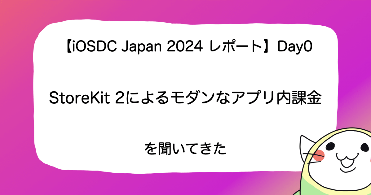 【iOSDC Japan 2024 レポート】Day0「StoreKit 2によるモダンなアプリ内課金」を聞いてきた #iosdc