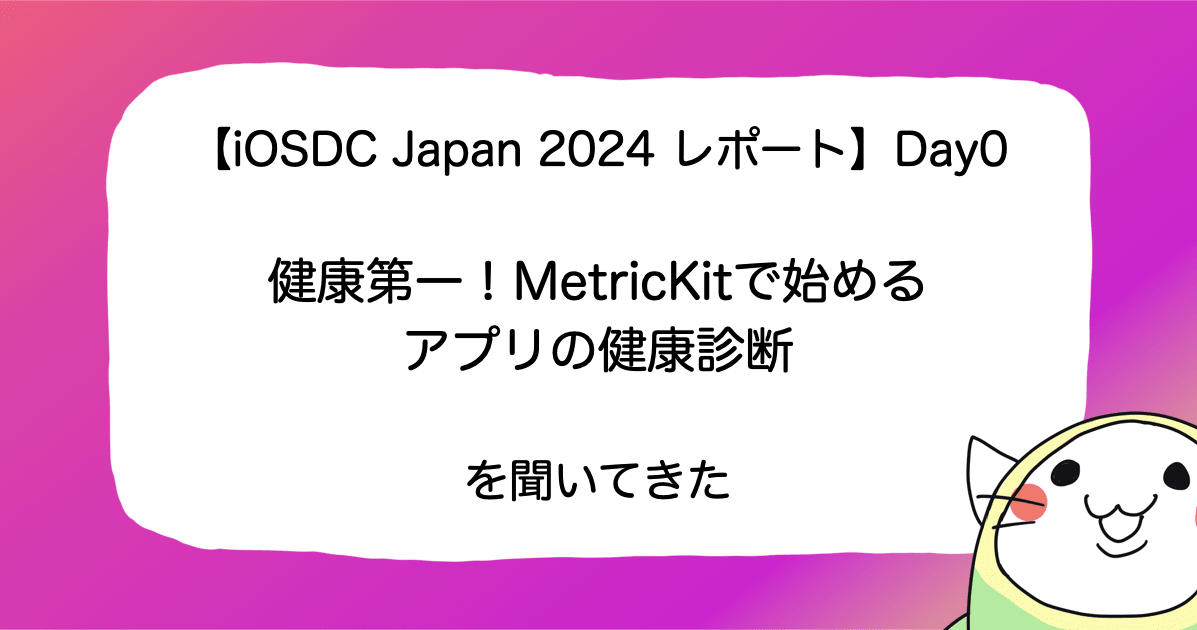 【iOSDC Japan 2024 レポート】Day0「健康第一！MetricKitで始めるアプリの健康診断」を聞いてきた #iosdc