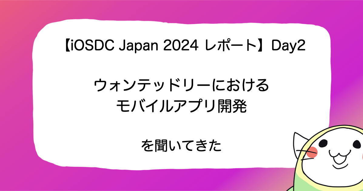 【iOSDC Japan 2024 レポート】Day2「ウォンテッドリーにおけるモバイルアプリ開発」を聞いてきた #iosdc