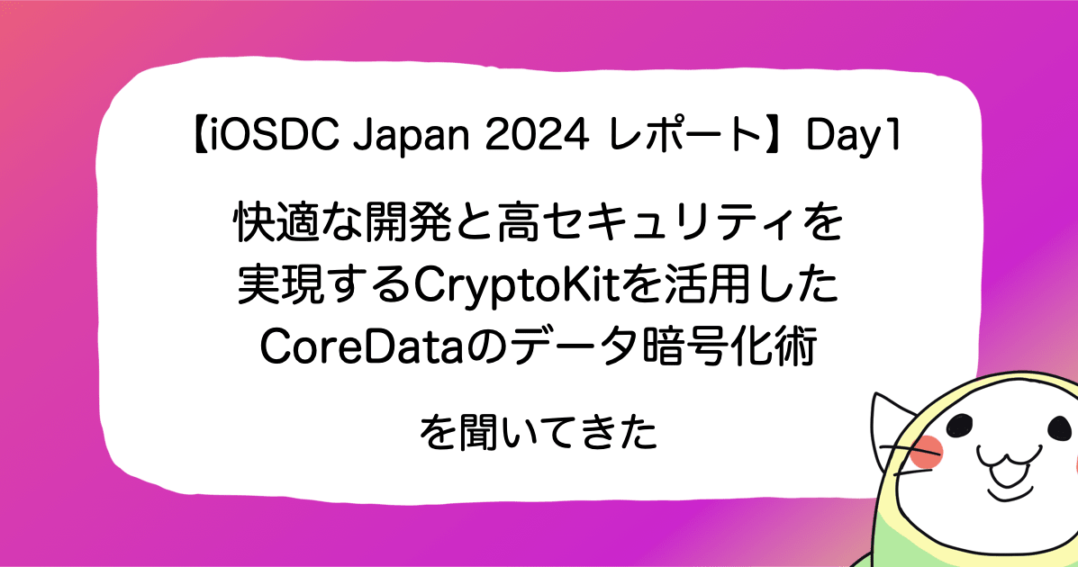 【iOSDC Japan 2024 レポート】Day1「快適な開発と高セキュリティを実現するCryptoKitを活用したCoreDataのデータ暗号化術」を聞いてきた #iosdc