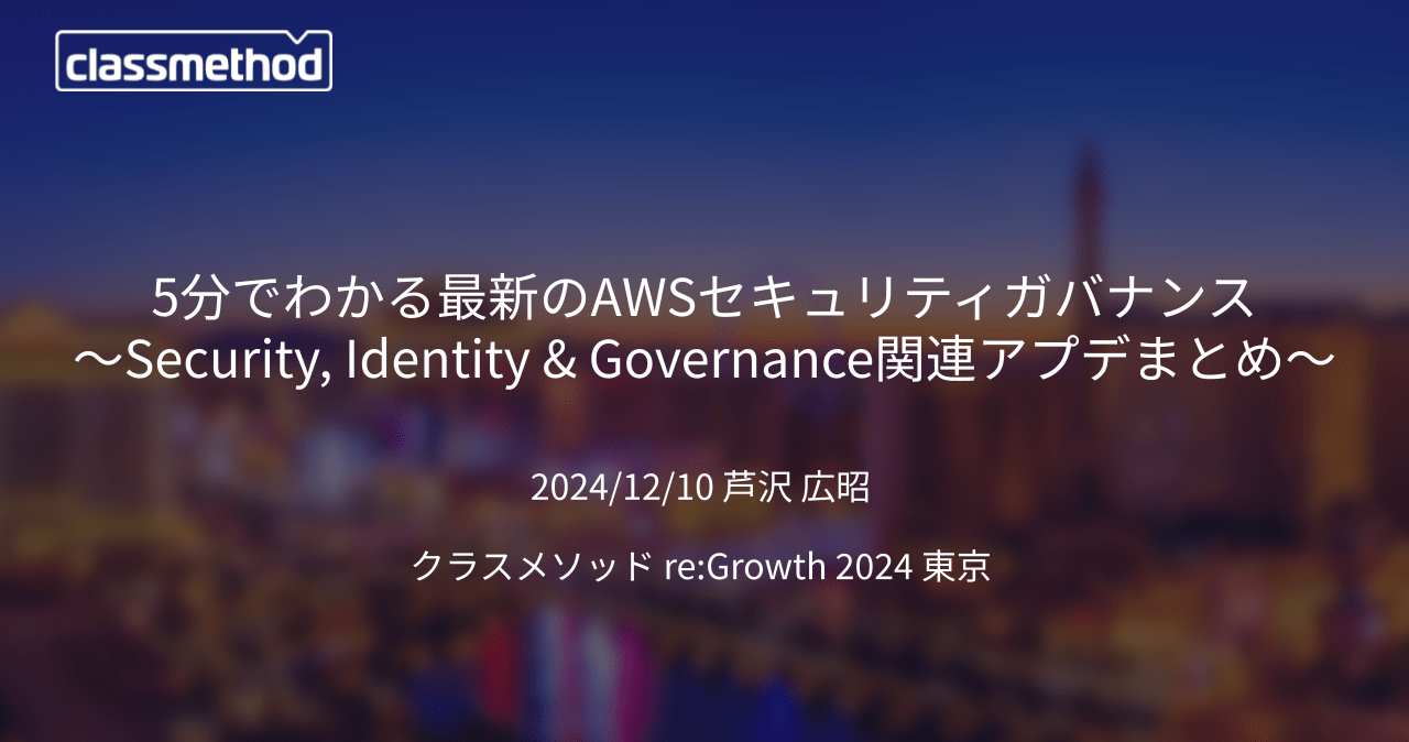 [登壇資料] 5分でわかる最新のAWSセキュリティガバナンス 〜Security, Identity & Governance関連アプデまとめ〜 #cmregrowth