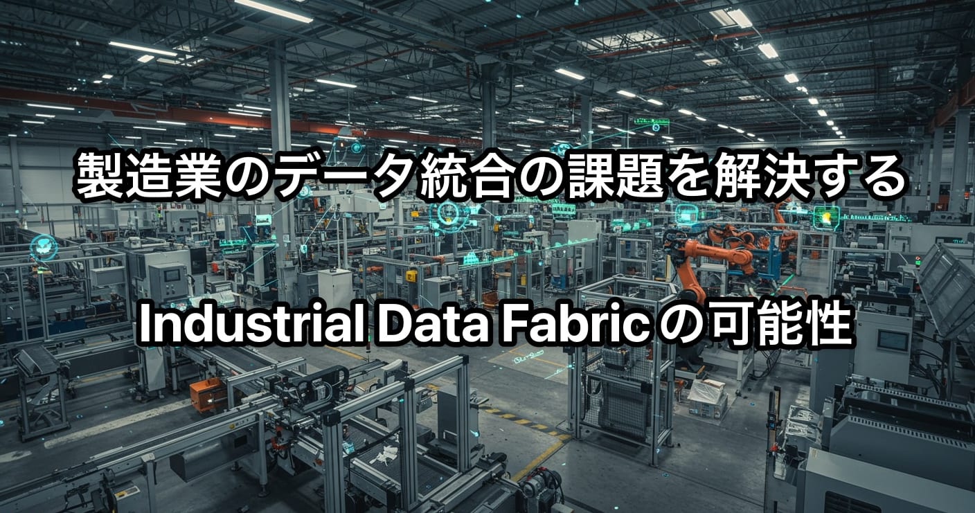 製造業のデータ統合の課題を解決する、Industrial Data Fabricの可能性