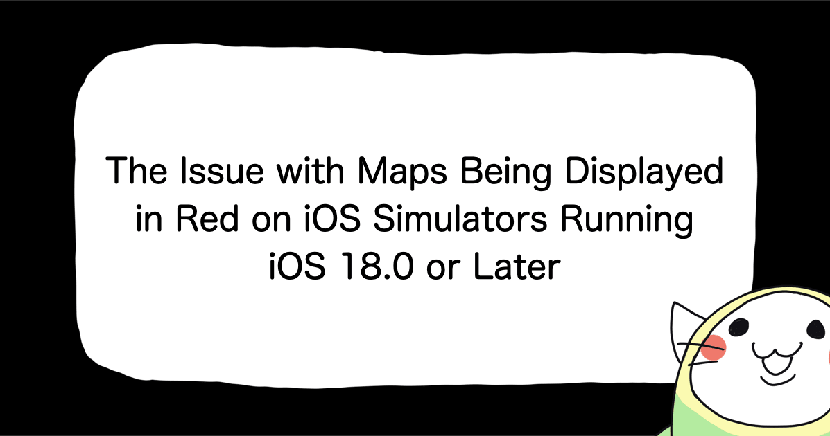 The Issue with Maps Being Displayed in Red on iOS Simulators Running iOS 18.0 or Later