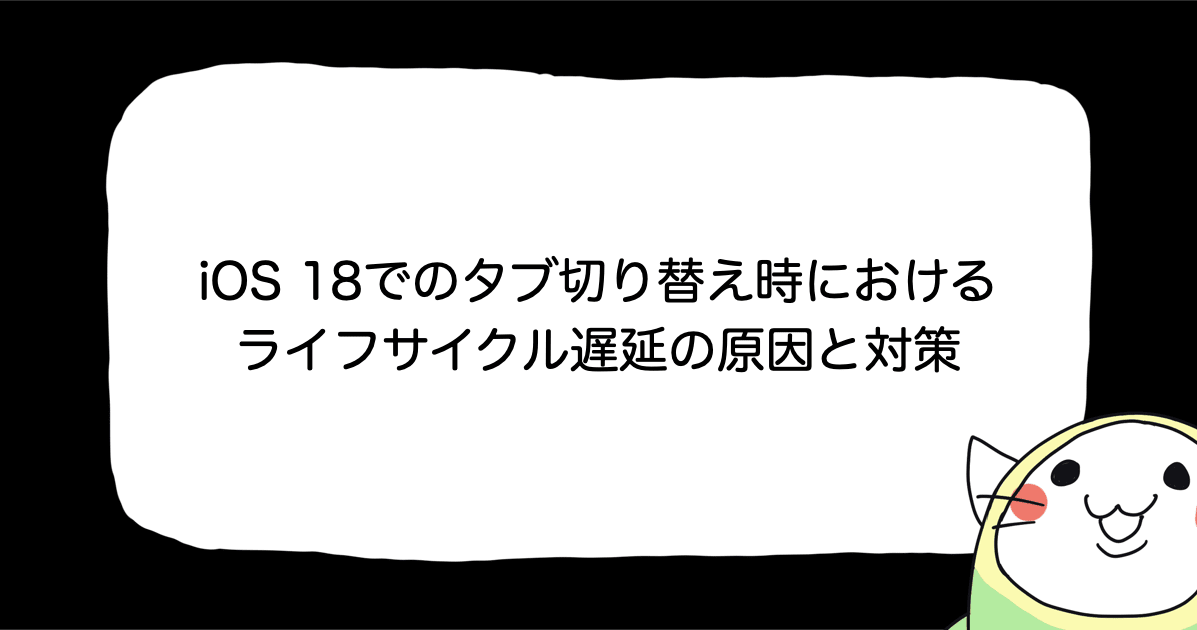 iOS 18でのタブ切り替え時におけるライフサイクル遅延の原因と対策