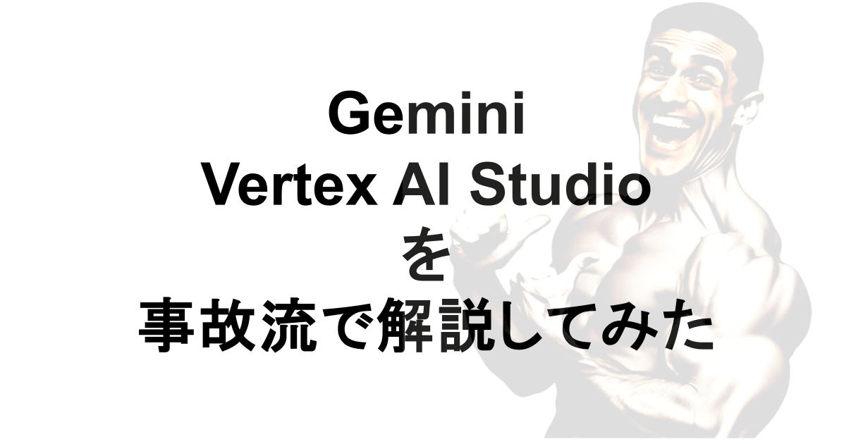 【登壇】 Gemini と Vertex AI Studio について事故（自己）流で解説しました #Google Cloud