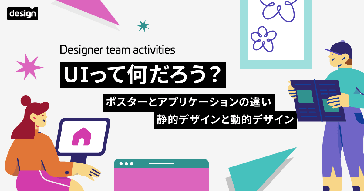 UIって何だろう？〜ポスターとアプリケーションの違い・静的デザインと動的デザイン〜