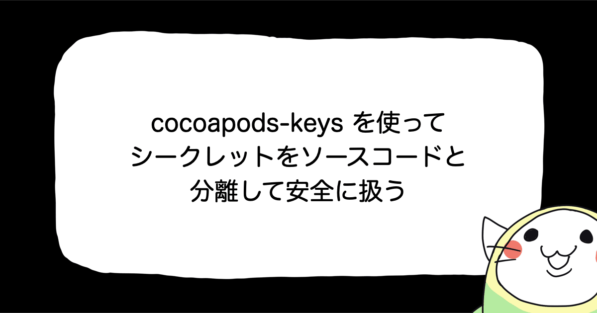 cocoapods‑keys を使ってシークレットをソースコードと分離して安全に扱う