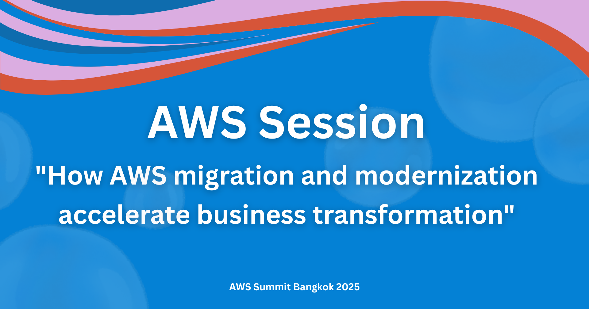 AWS Summit Bangkok 2025: การเร่งการเปลี่ยนแปลงธุรกิจด้วย AWS Migration & Modernization