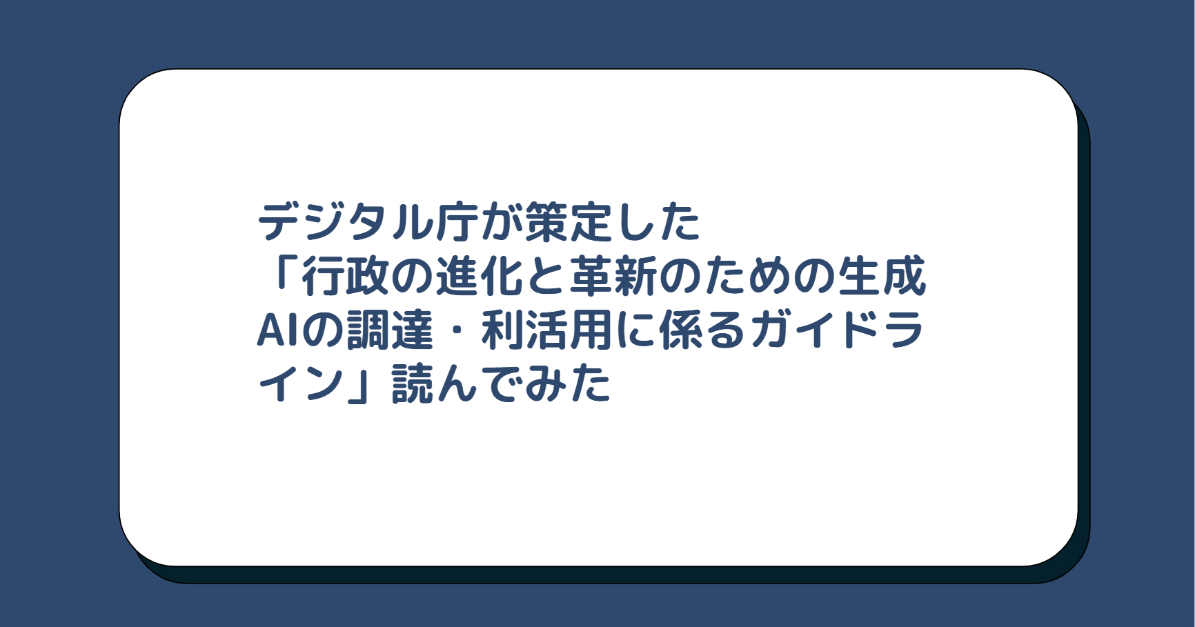 デジタル庁が策定した 「行政の進化と革新のための生成AIの調達・利活用に係るガイドライン」読んでみた