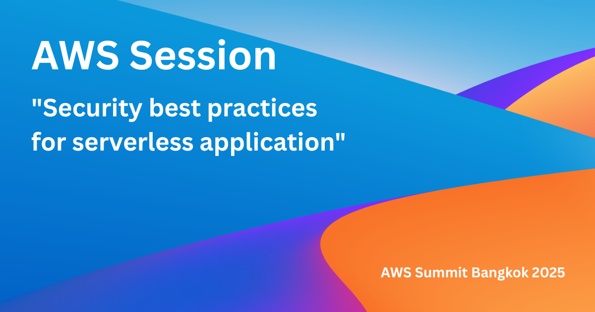 AWS Summit Bangkok 2025: แนวทางปฏิบัติด้านความปลอดภัยสำหรับแอปพลิเคชันแบบ Serverless