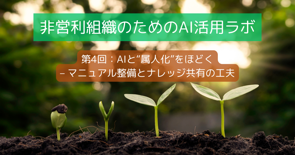非営利組織のためのAI活用ラボ - 第4回：AIと“属人化”をほどく – マニュアル整備とナレッジ共有の工夫