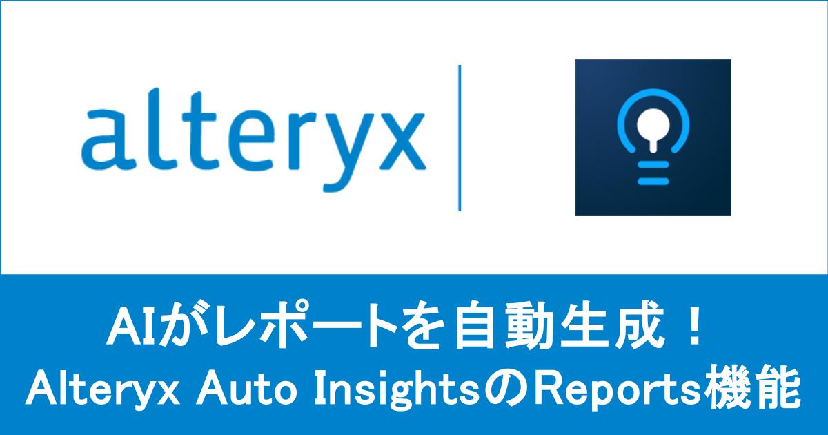 【 Alteryx One 】 AIがレポートを自動生成！Alteryx Auto InsightsのReports機能