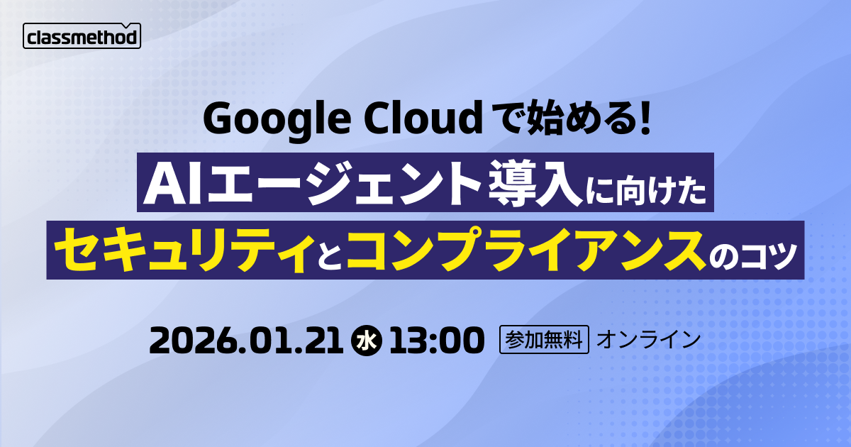 【1/21（水）】Google Cloud で始める！AIエージェント導入に向けたセキュリティとコンプライアンスのコツ