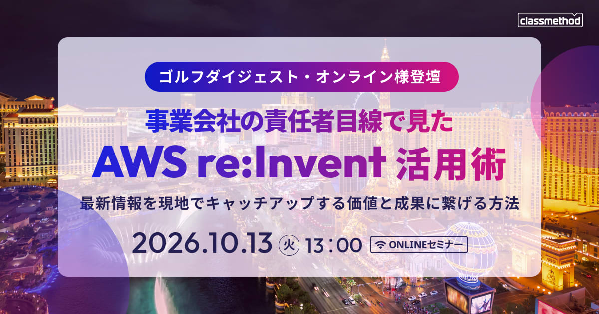 【10/13（火）】【事業会社の責任者目線で見たAWS re:Invent 活用術】最新情報を現地でキャッチアップする価値と成果に繋げる方法